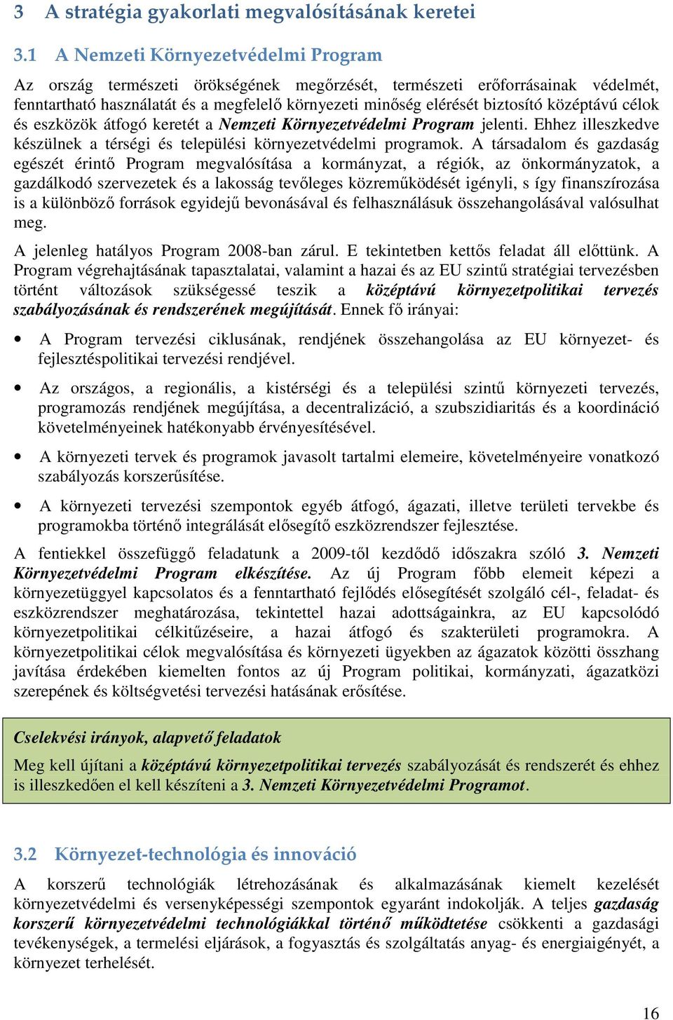 középtávú célok és eszközök átfogó keretét a Nemzeti Környezetvédelmi Program jelenti. Ehhez illeszkedve készülnek a térségi és települési környezetvédelmi programok.