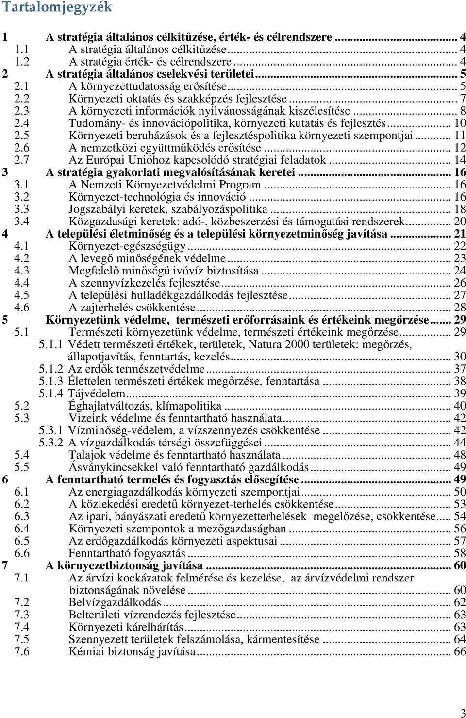 3 A környezeti információk nyilvánosságának kiszélesítése... 8 2.4 Tudomány- és innovációpolitika, környezeti kutatás és fejlesztés... 10 2.5 2.