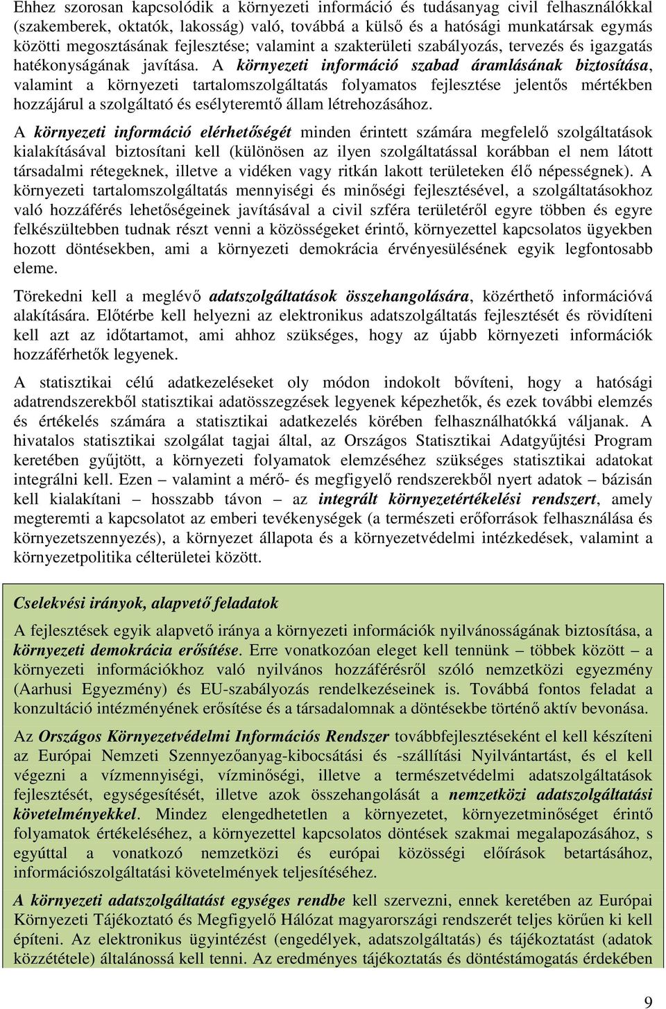 A környezeti információ szabad áramlásának biztosítása, valamint a környezeti tartalomszolgáltatás folyamatos fejlesztése jelentıs mértékben hozzájárul a szolgáltató és esélyteremtı állam