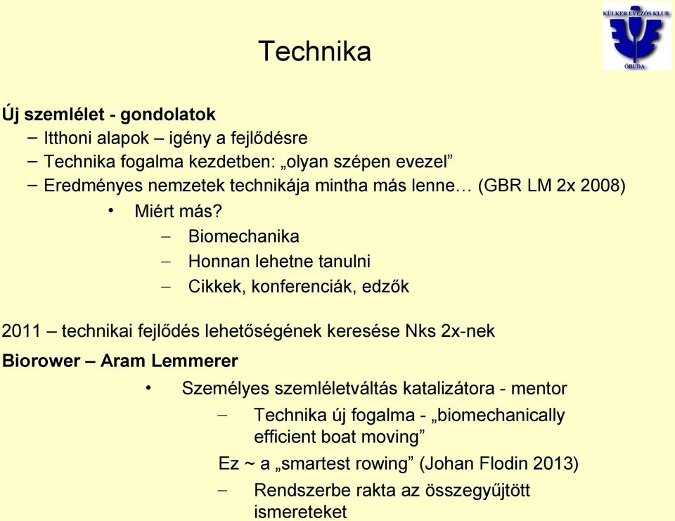 Biomechanika Honnan lehetne tanulni Cikkek, konferenciák, edzők 2011 technikai fejlődés lehetőségének keresése Nks 2x-nek Biorower