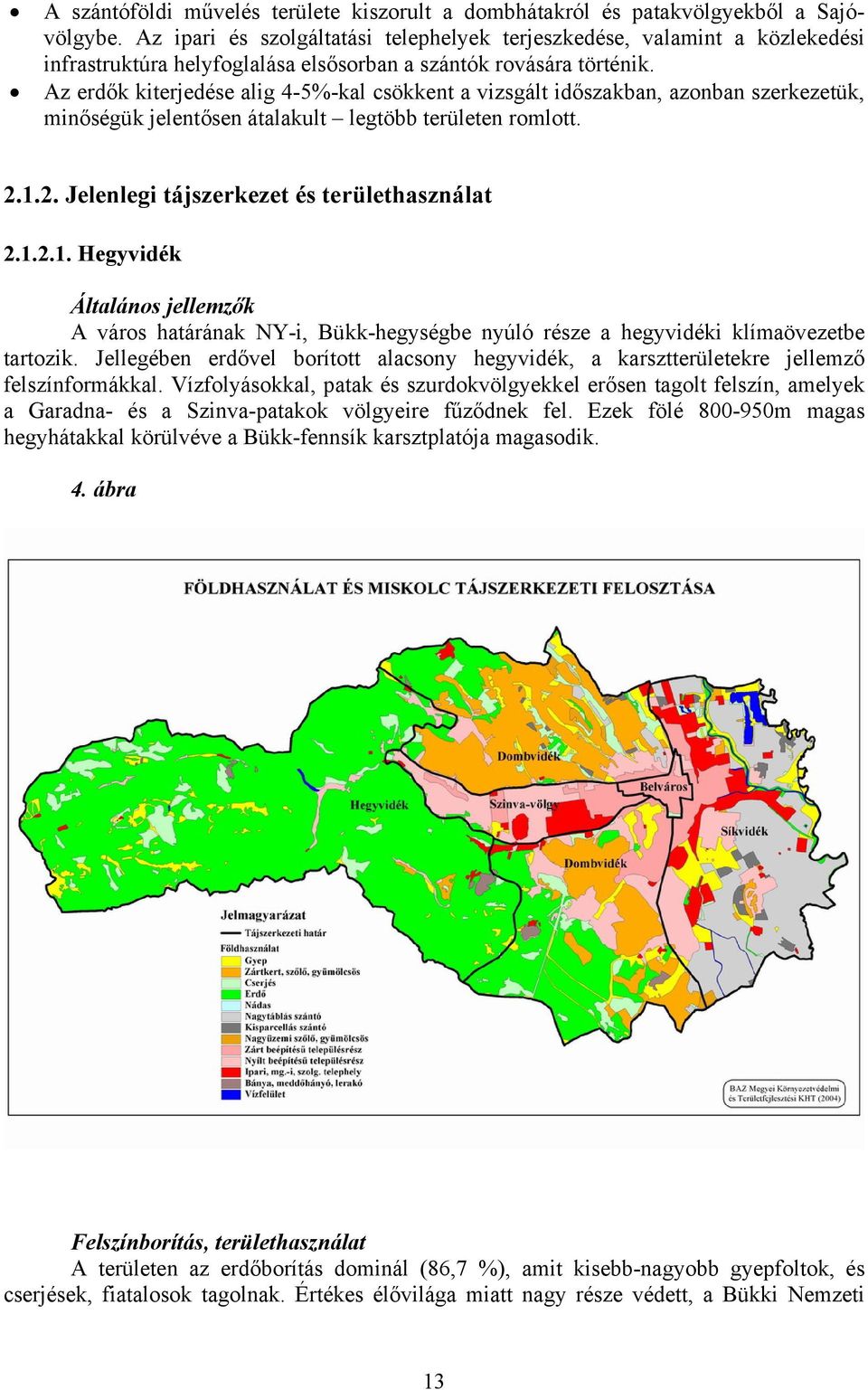 Az erdők kiterjedése alig 4-5%-kal csökkent a vizsgált időszakban, azonban szerkezetük, minőségük jelentősen átalakult legtöbb területen romlott. 2.1.