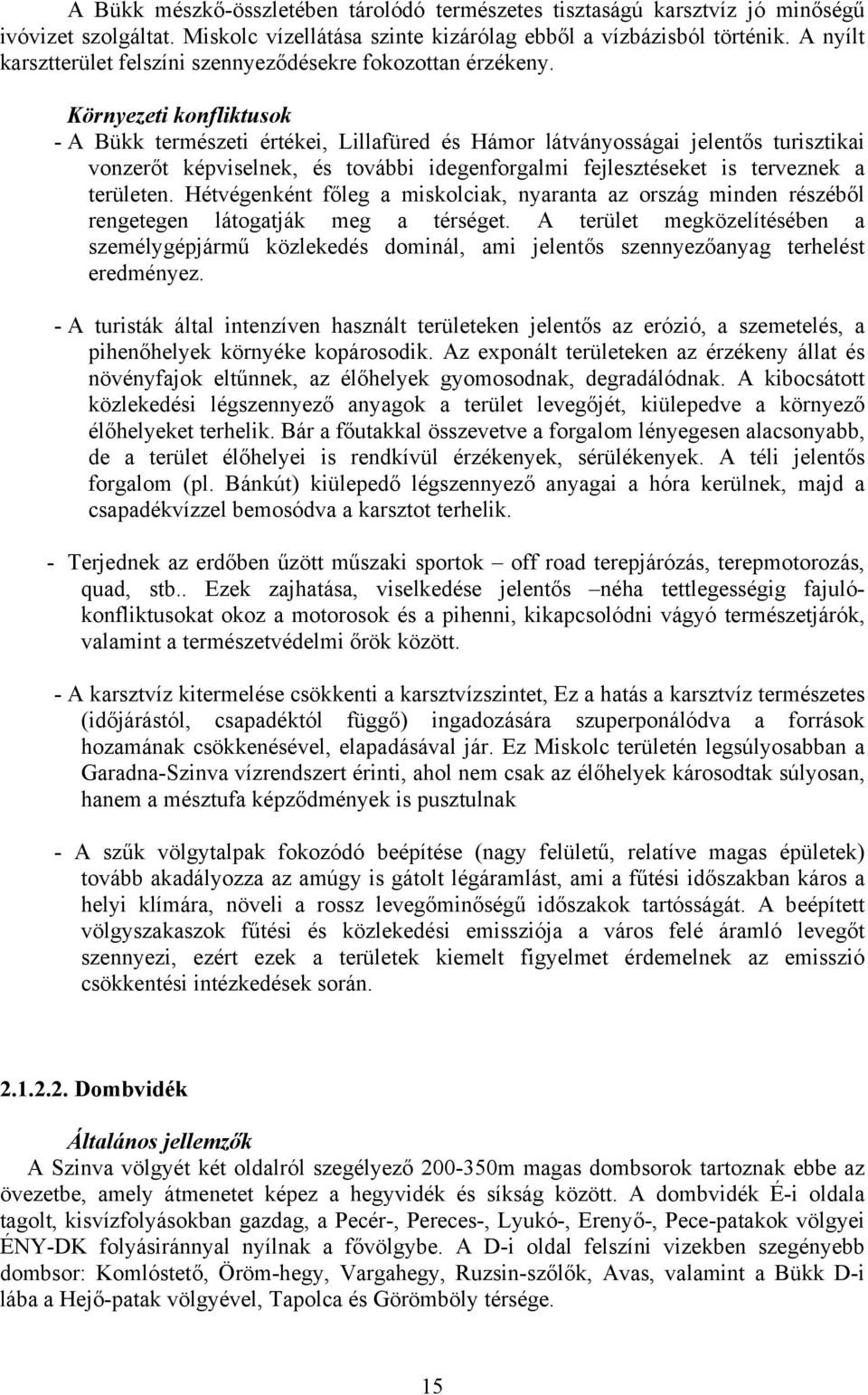 Környezeti konfliktusok - A Bükk természeti értékei, Lillafüred és Hámor látványosságai jelentős turisztikai vonzerőt képviselnek, és további idegenforgalmi fejlesztéseket is terveznek a területen.