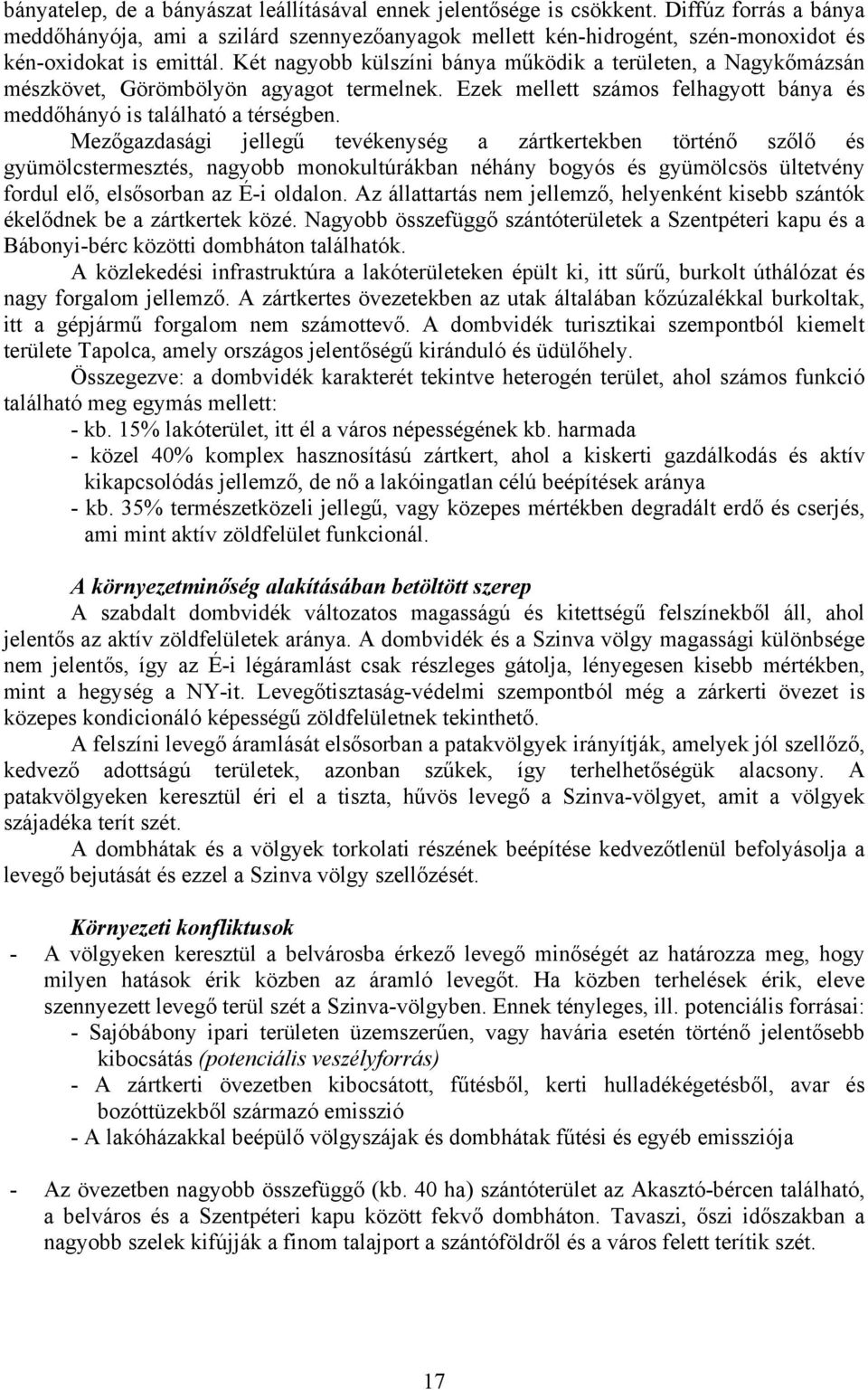 Két nagyobb külszíni bánya működik a területen, a Nagykőmázsán mészkövet, Görömbölyön agyagot termelnek. Ezek mellett számos felhagyott bánya és meddőhányó is található a térségben.