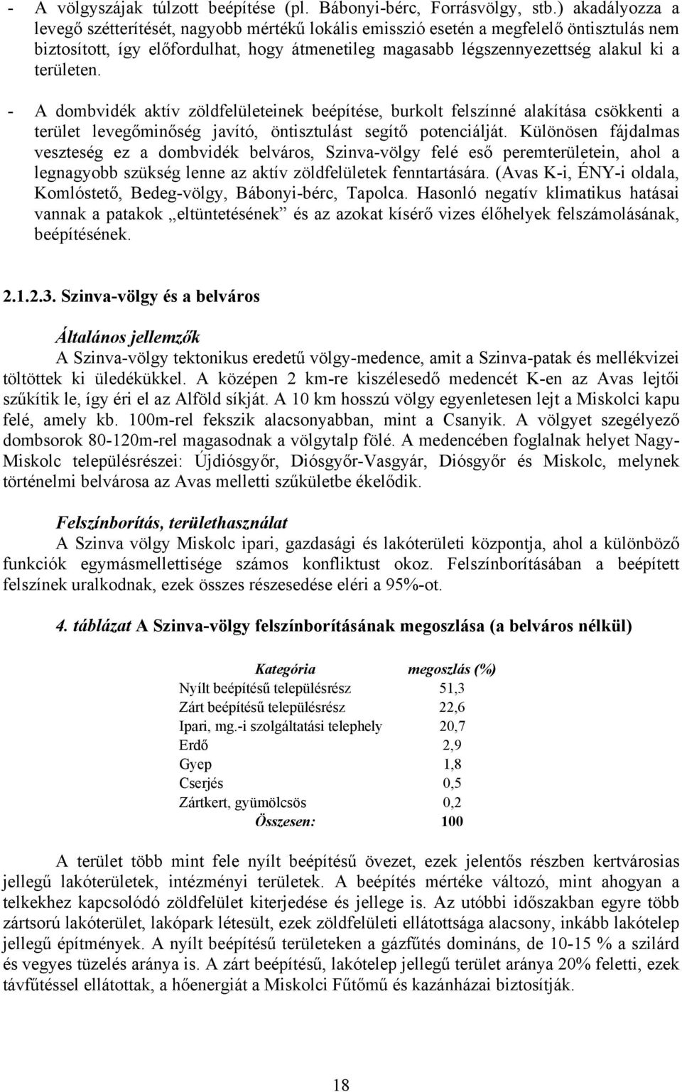 területen. - A dombvidék aktív zöldfelületeinek beépítése, burkolt felszínné alakítása csökkenti a terület levegőminőség javító, öntisztulást segítő potenciálját.