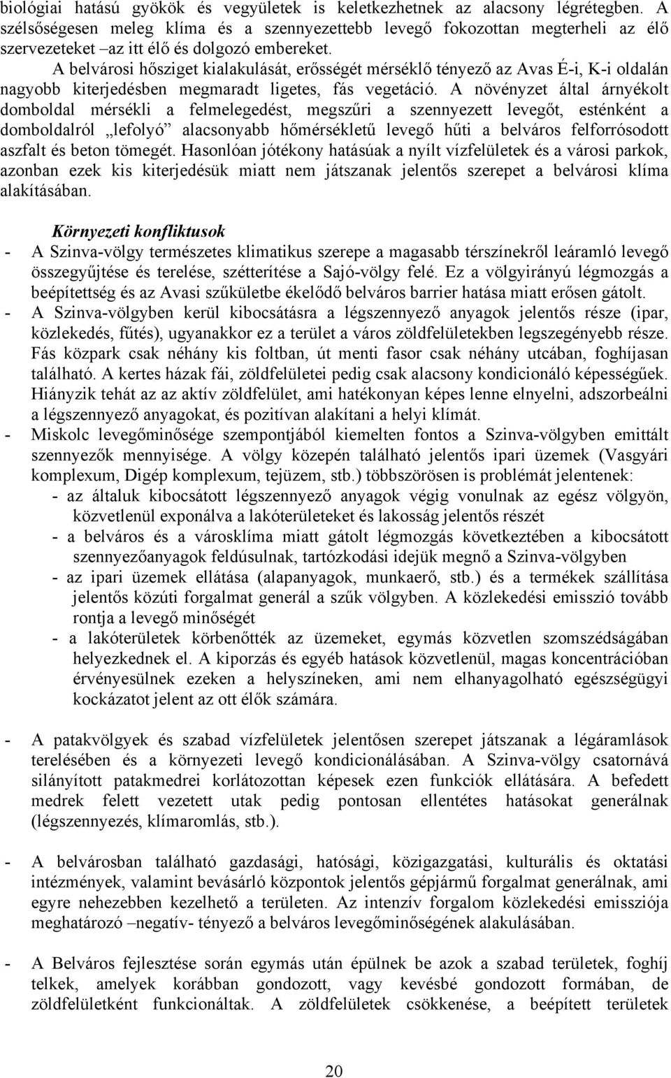 A belvárosi hősziget kialakulását, erősségét mérséklő tényező az Avas É-i, K-i oldalán nagyobb kiterjedésben megmaradt ligetes, fás vegetáció.