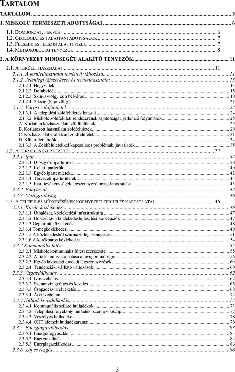 .. 13 2.1.2.1. Hegyvidék... 13 2.1.2.2. Dombvidék... 15 2.1.2.3. Szinva-völgy és a belváros... 18 2.1.2.4. Síkság (Sajó völgy)... 21 2.1.3. Városi zöldfelületek... 24 2.1.3.1. A települési zöldfelületek hatásai.