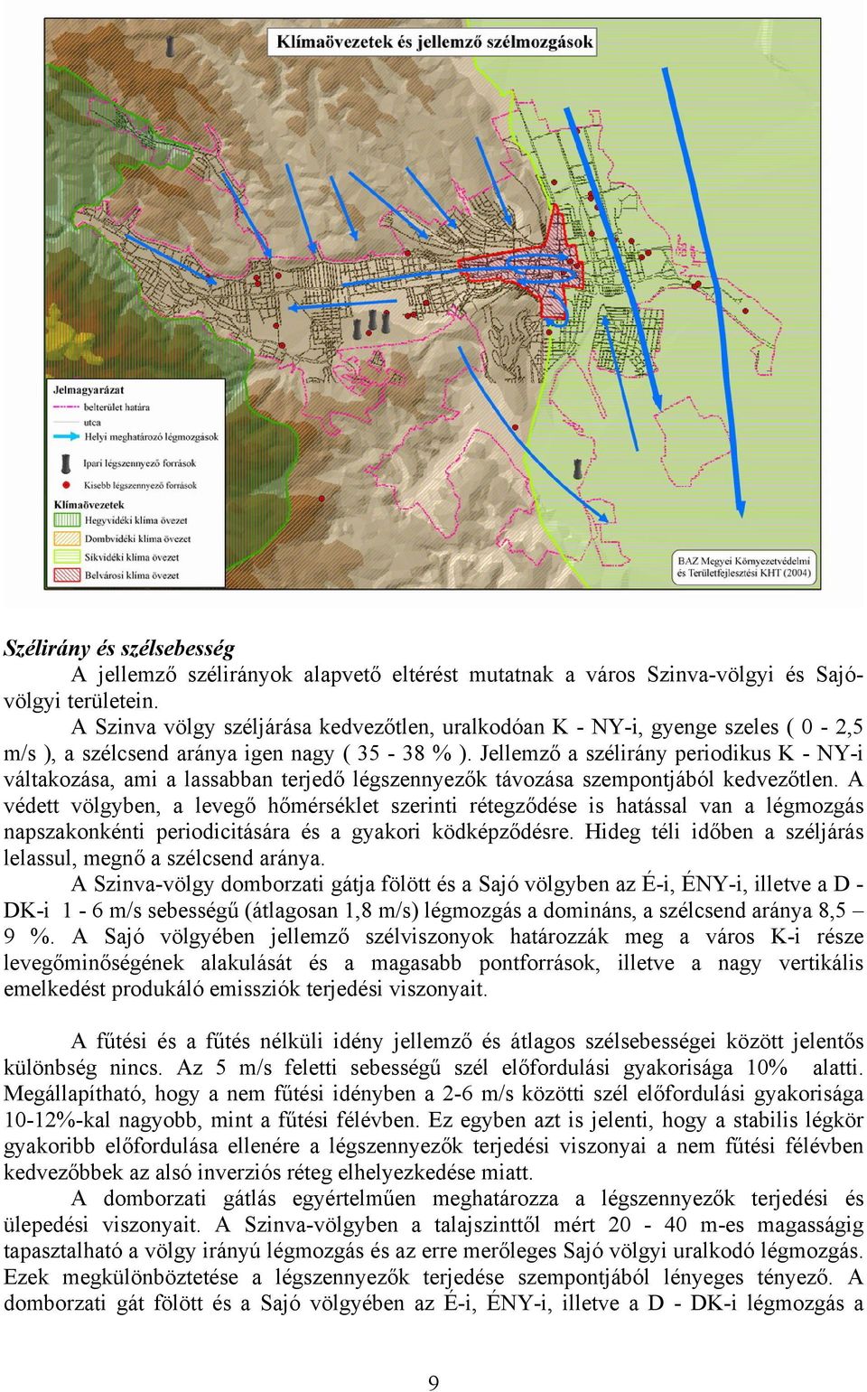 Jellemző a szélirány periodikus K - NY-i váltakozása, ami a lassabban terjedő légszennyezők távozása szempontjából kedvezőtlen.