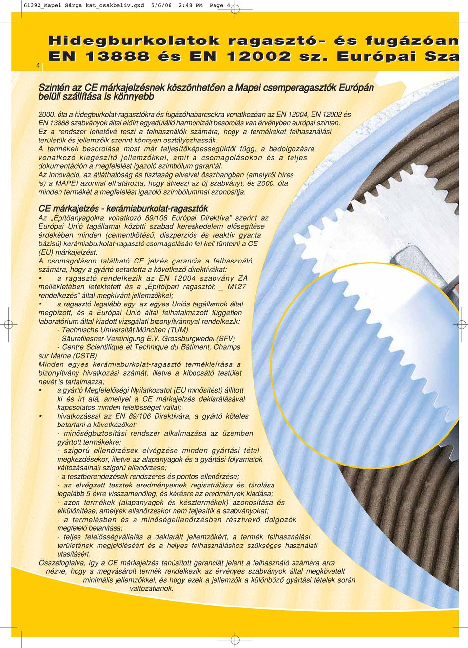 óta a hidegburkolat-ragasztókra és fugázóhabarcsokra vonatkozóan az EN 12004, EN 12002 és EN 13888 szabványok által elôírt egyedülálló harmonizált besorolás van érvényben európai szinten.