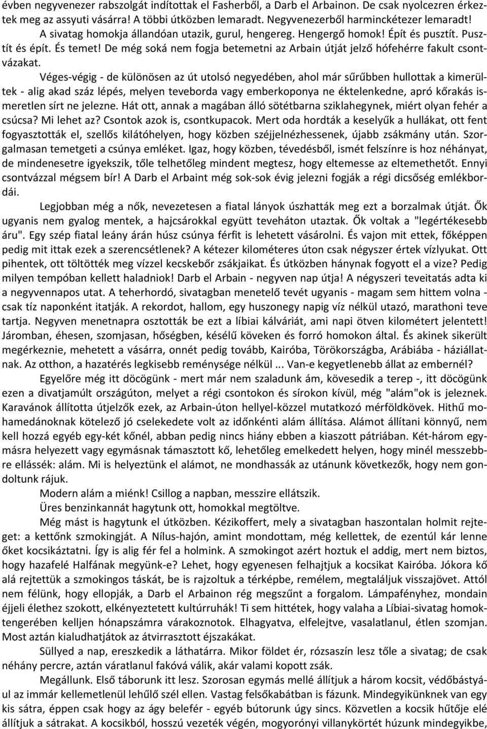 Véges-végig - de különösen az út utolsó negyedében, ahol már sűrűbben hullottak a kimerültek - alig akad száz lépés, melyen teveborda vagy emberkoponya ne éktelenkedne, apró kőrakás ismeretlen sírt