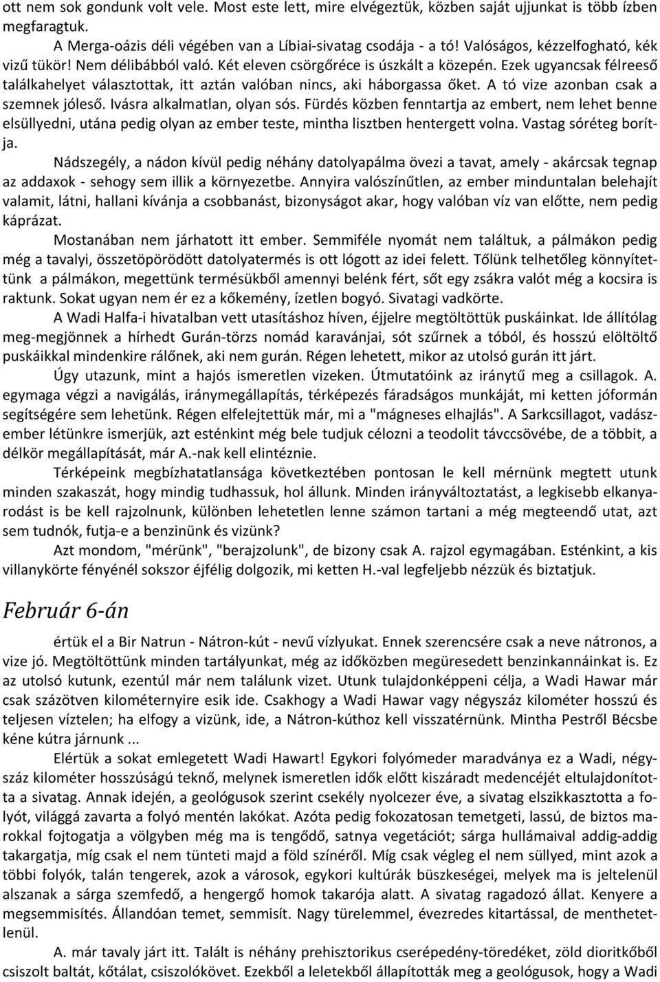 Ezek ugyancsak félreeső találkahelyet választottak, itt aztán valóban nincs, aki háborgassa őket. A tó vize azonban csak a szemnek jóleső. Ivásra alkalmatlan, olyan sós.