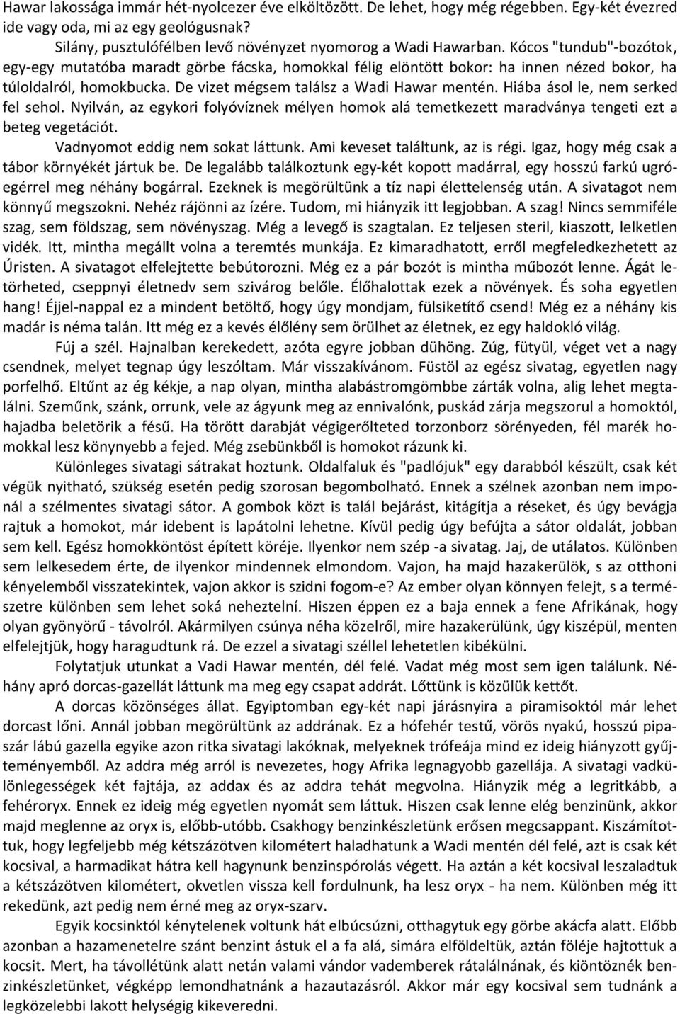 Hiába ásol le, nem serked fel sehol. Nyilván, az egykori folyóvíznek mélyen homok alá temetkezett maradványa tengeti ezt a beteg vegetációt. Vadnyomot eddig nem sokat láttunk.