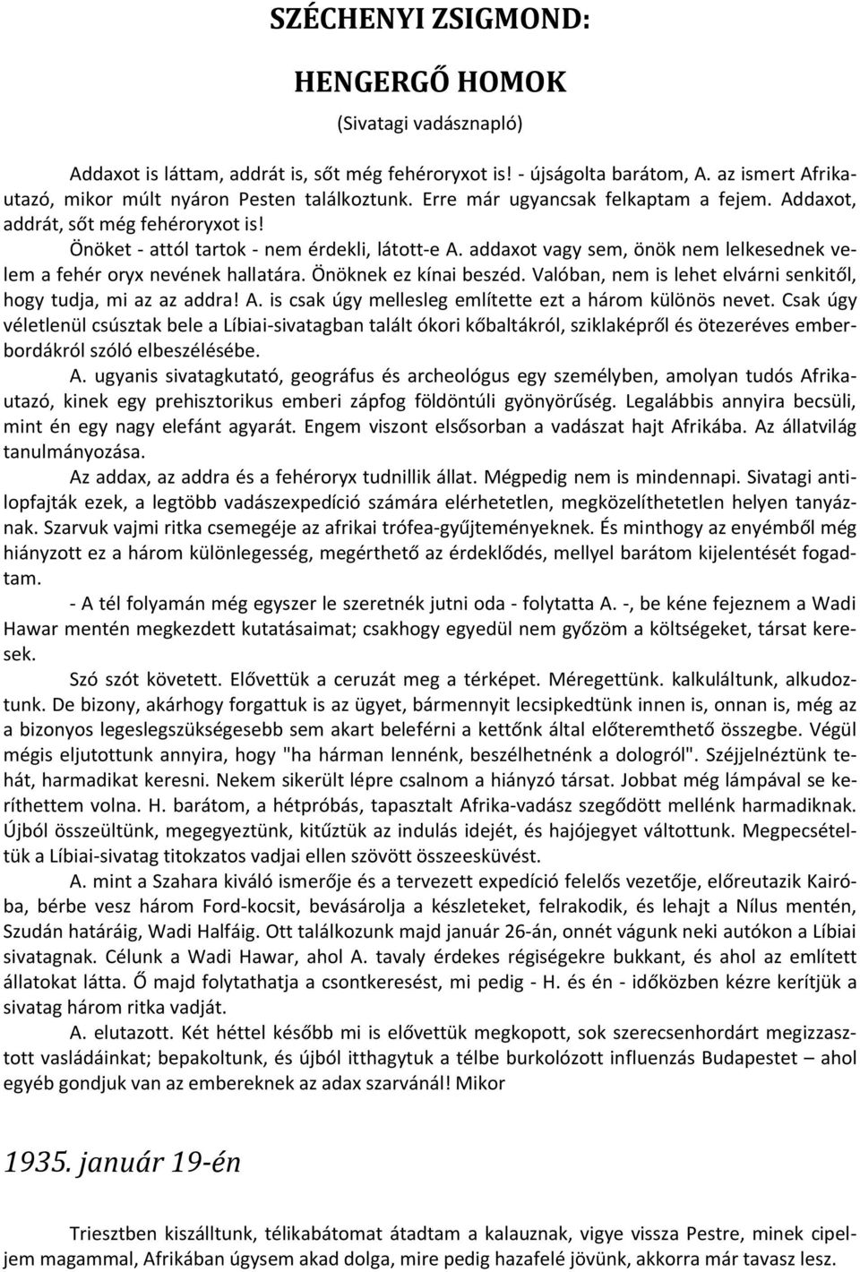 addaxot vagy sem, önök nem lelkesednek velem a fehér oryx nevének hallatára. Önöknek ez kínai beszéd. Valóban, nem is lehet elvárni senkitől, hogy tudja, mi az az addra! A.