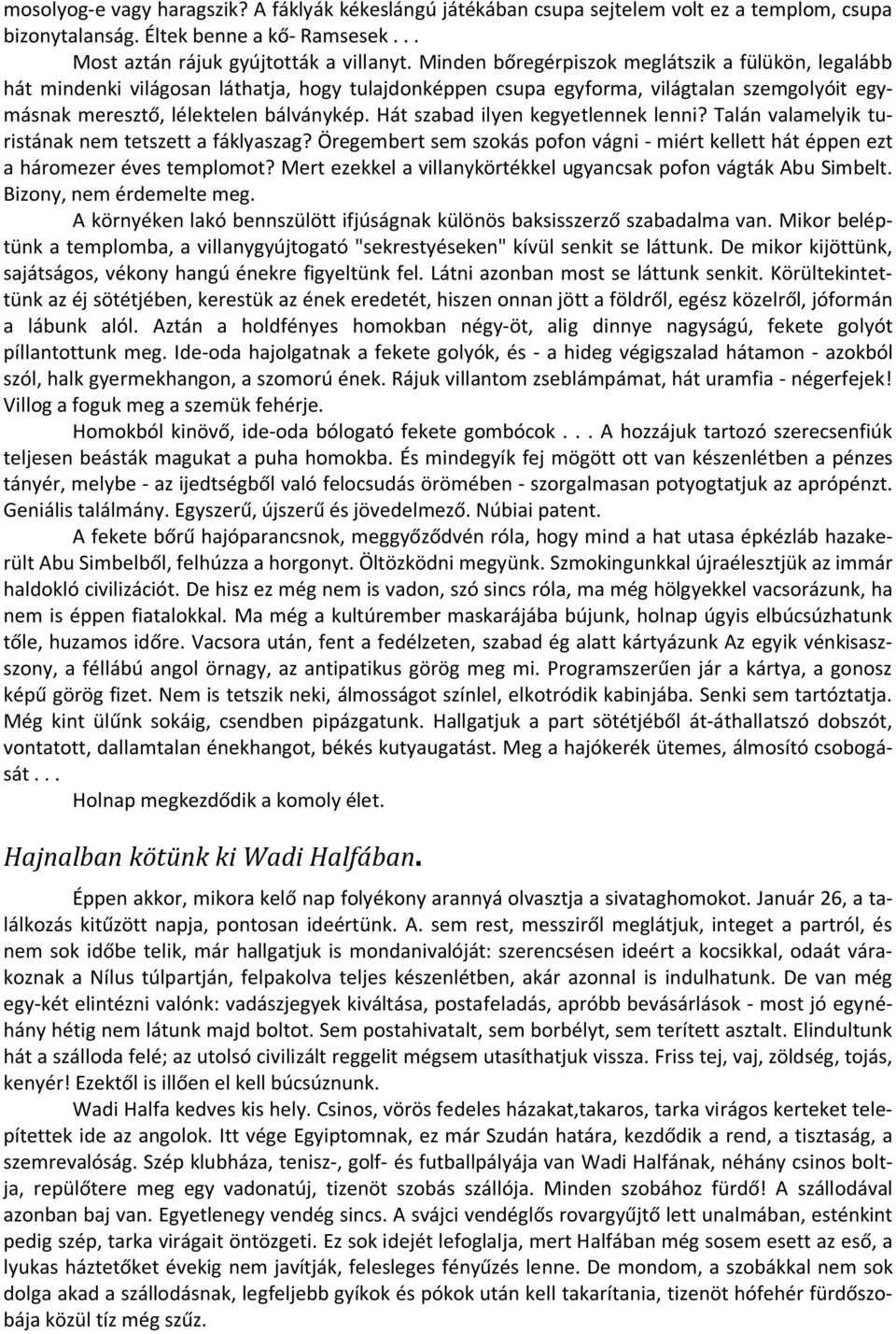 Hát szabad ilyen kegyetlennek lenni? Talán valamelyik turistának nem tetszett a fáklyaszag? Öregembert sem szokás pofon vágni - miért kellett hát éppen ezt a háromezer éves templomot?