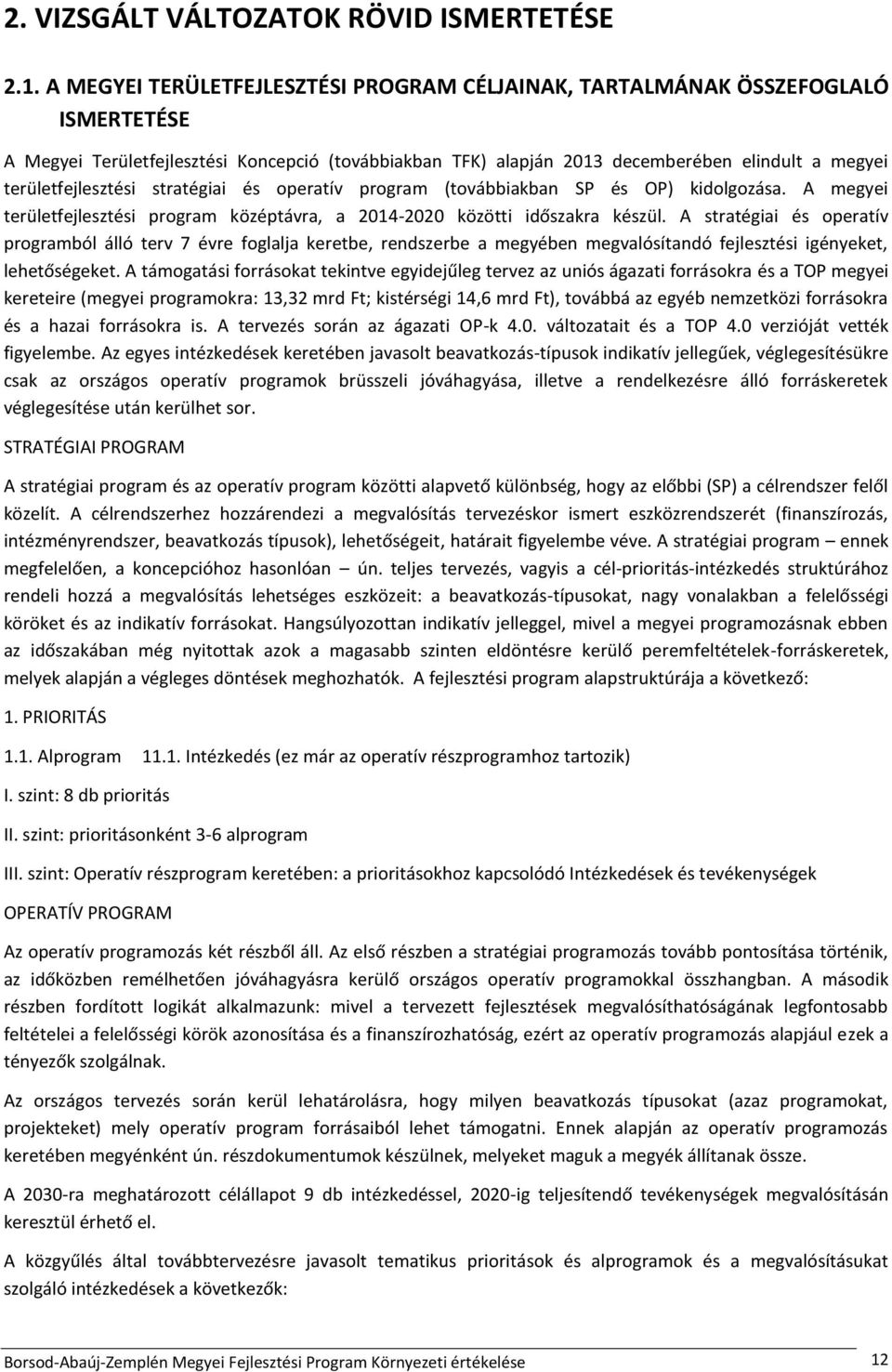 területfejlesztési stratégiai és operatív program (továbbiakban SP és OP) kidolgozása. A megyei területfejlesztési program középtávra, a 2014-2020 közötti időszakra készül.