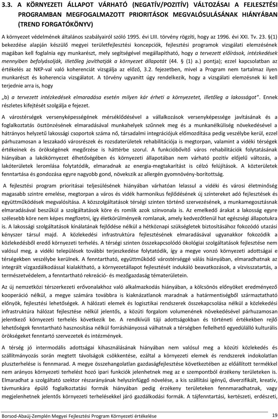 (1) bekezdése alapján készülő megyei területfejlesztési koncepciók, fejlesztési programok vizsgálati elemzésének magában kell foglalnia egy munkarészt, mely segítségével megállapítható, hogy a