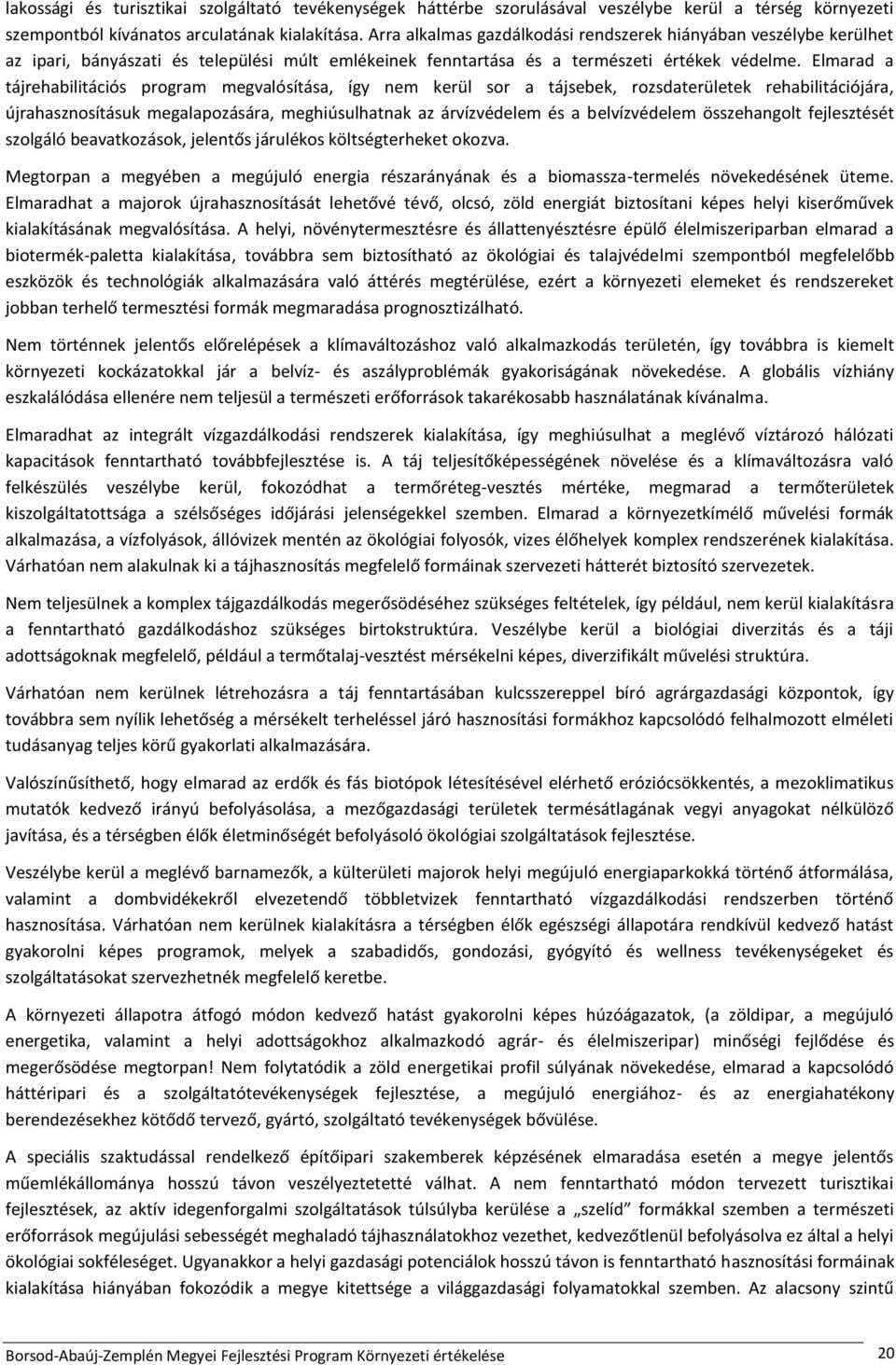 Elmarad a tájrehabilitációs program megvalósítása, így nem kerül sor a tájsebek, rozsdaterületek rehabilitációjára, újrahasznosításuk megalapozására, meghiúsulhatnak az árvízvédelem és a