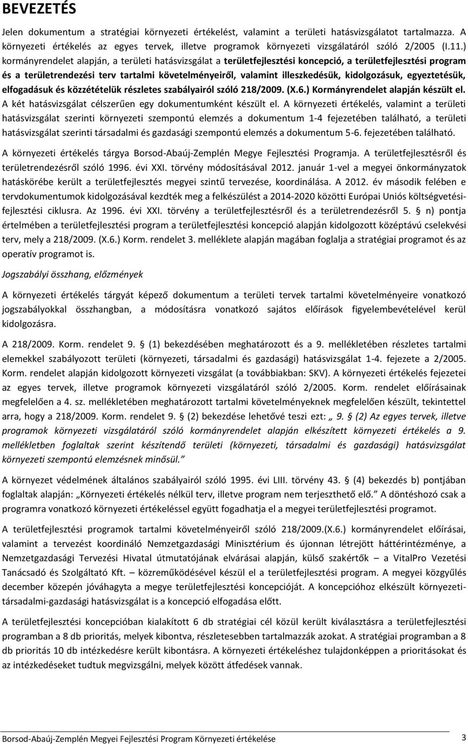 ) kormányrendelet alapján, a területi hatásvizsgálat a területfejlesztési koncepció, a területfejlesztési program és a területrendezési terv tartalmi követelményeiről, valamint illeszkedésük,