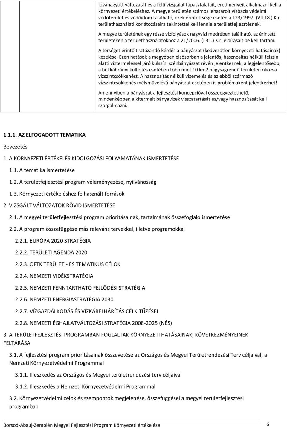 A megye területének egy része vízfolyások nagyvízi medrében található, az érintett területeken a területhasználatokhoz a 21/2006. (I.31.) K.r. előírásait be kell tartani.