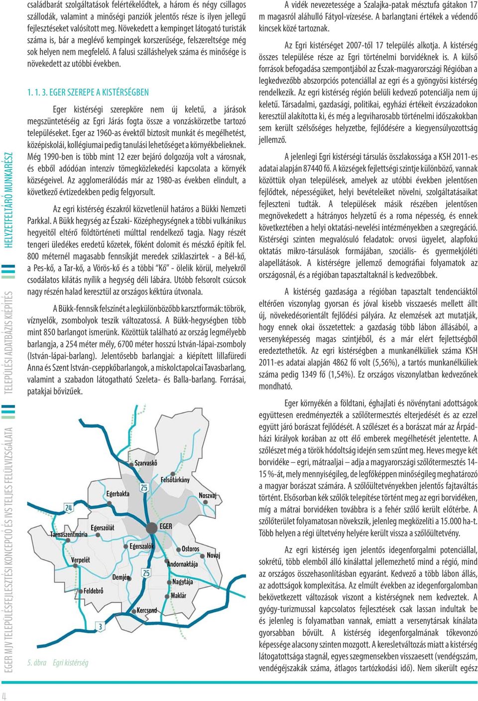 A falusi szálláshelyek száma és minősége is növekedett az utóbbi években. 1. 1. 3.