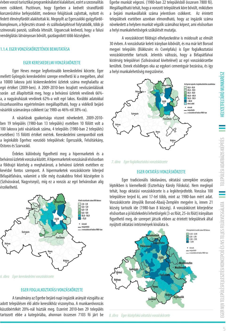 Megnyílt az Egerszalóki gyógyfürdőkomplexum, a fejlesztés strand- és szállodaépítéssel folytatódik, több jó színvonalú panzió, szálloda létesült.