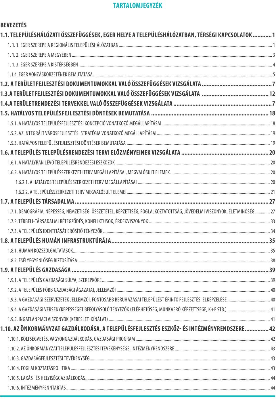 4.A TERÜLETRENDEZÉSI TERVEKKEL VALÓ ÖSSZEFÜGGÉSEK VIZSGÁLATA...7 1.5. HATÁLYOS TELEPÜLÉSFEJLESZTÉSI DÖNTÉSEK BEMUTATÁSA... 18 1.5.1. A HATÁLYOS TELEPÜLÉSFEJLESZTÉSI KONCEPCIÓ VONATKOZÓ MEGÁLLAPÍTÁSAI.