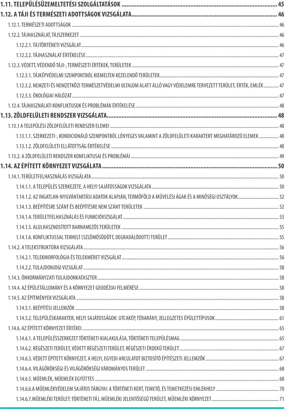 .. 47 1.12.3.3. ÖKOLÓGIAI HÁLÓZAT... 47 1.12.4. TÁJHASZNÁLATI KONFLIKTUSOK ÉS PROBLÉMÁK ÉRTÉKELÉSE... 48 1.13. ZÖLDFELÜLETI RENDSZER VIZSGÁLATA... 48 1.13.1 A TELEPÜLÉSI ZÖLDFELÜLETI RENDSZER ELEMEI.