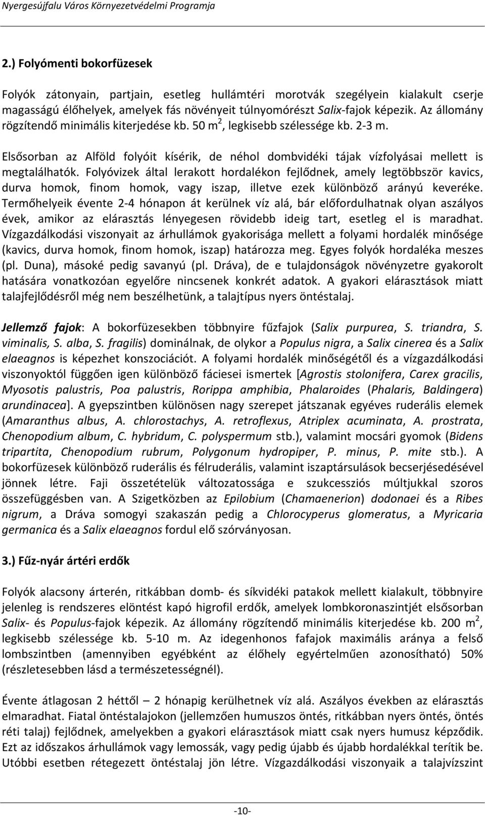 Folyóvizek által lerakott hordalékon fejlődnek, amely legtöbbször kavics, durva homok, finom homok, vagy iszap, illetve ezek különböző arányú keveréke.