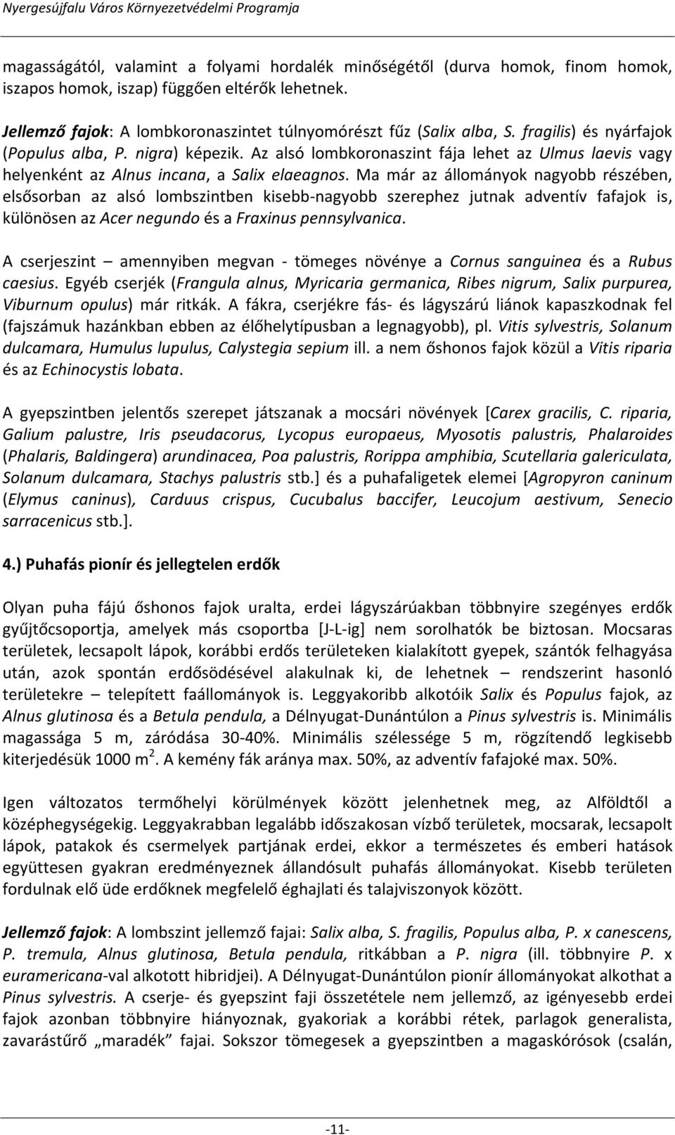 Ma már az állományok nagyobb részében, elsősorban az alsó lombszintben kisebb-nagyobb szerephez jutnak adventív fafajok is, különösen az Acer negundo és a Fraxinus pennsylvanica.