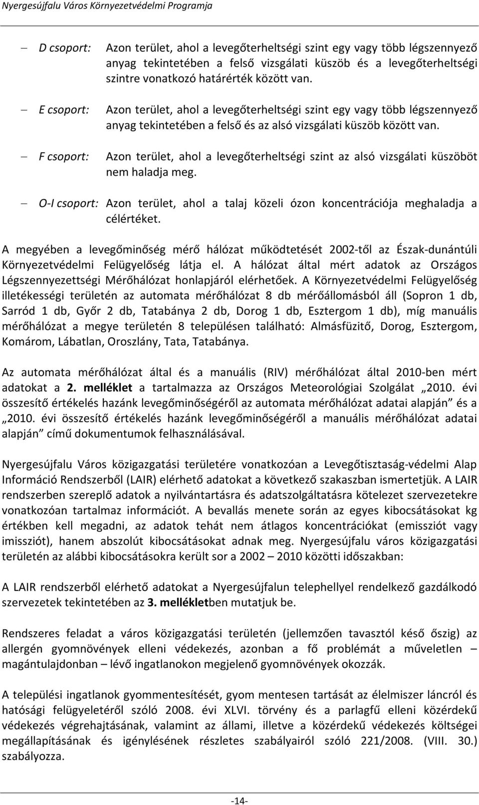 Azon terület, ahol a levegőterheltségi szint az alsó vizsgálati küszöböt nem haladja meg. O-I csoport: Azon terület, ahol a talaj közeli ózon koncentrációja meghaladja a célértéket.