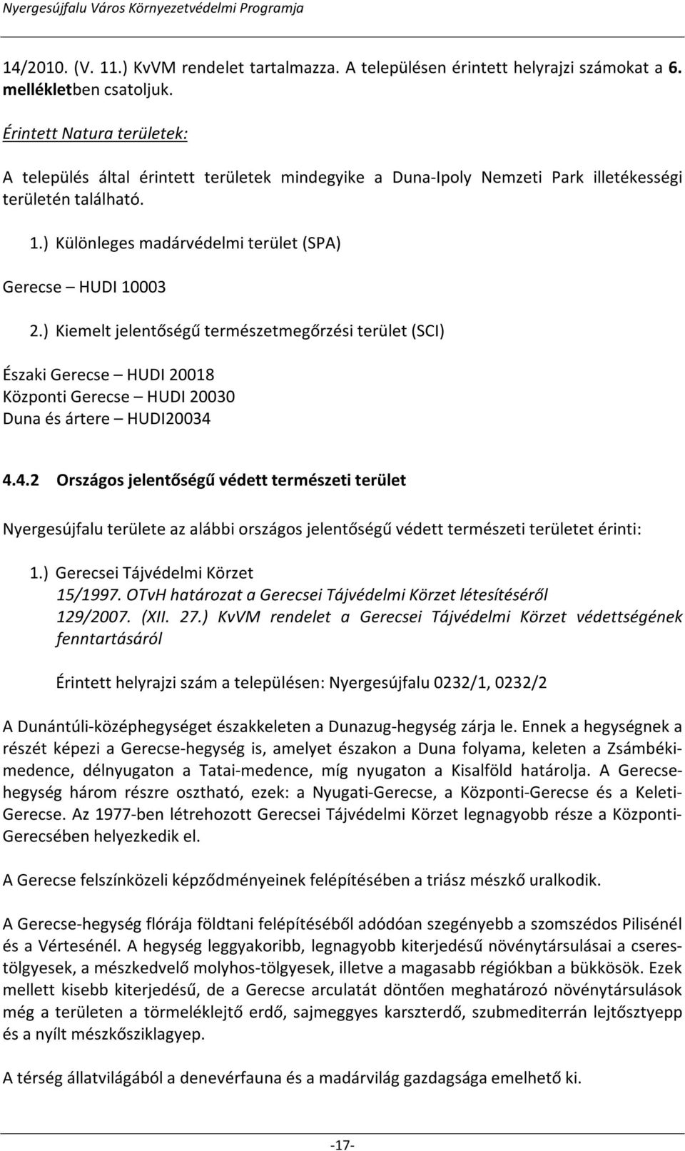 ) Kiemelt jelentőségű természetmegőrzési terület (SCI) Északi Gerecse HUDI 20018 Központi Gerecse HUDI 20030 Duna és ártere HUDI20034 