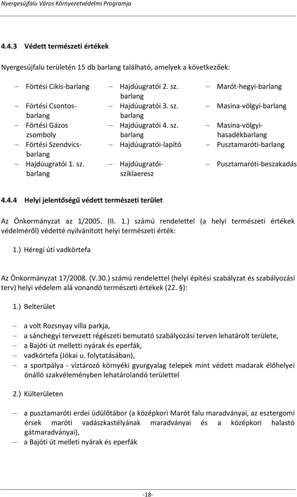 4.4 Helyi jelentőségű védett természeti terület Az Önkormányzat az 1/2005. (II. 1.) számú rendelettel (a helyi természeti értékek védelméről) védetté nyilvánított helyi természeti érték: 1.