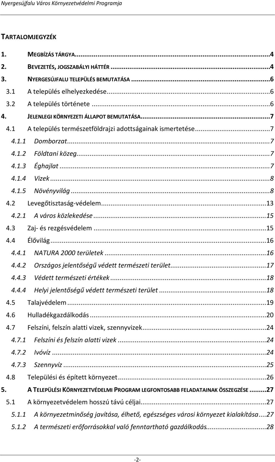 ..8 4.2 Levegőtisztaság-védelem...13 4.2.1 A város közlekedése...15 4.3 Zaj- és rezgésvédelem...15 4.4 Élővilág...16 4.4.1 NATURA 2000 területek...16 4.4.2 Országos jelentőségű védett természeti terület.