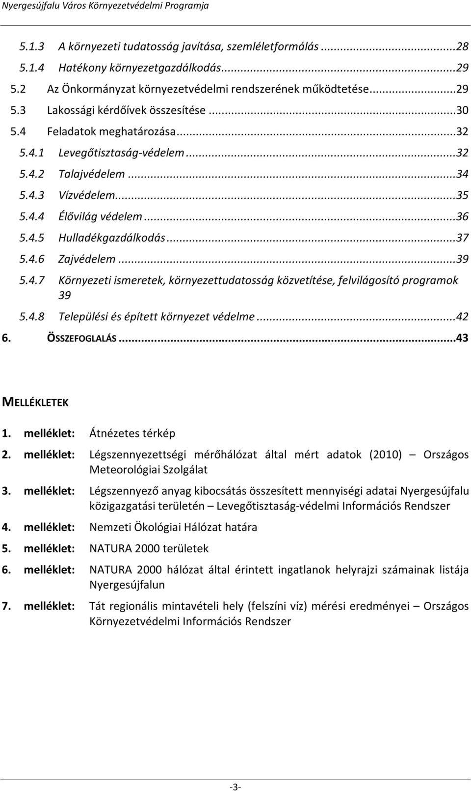 4.7 Környezeti ismeretek, környezettudatosság közvetítése, felvilágosító programok 39 5.4.8 Települési és épített környezet védelme...42 6. ÖSSZEFOGLALÁS...43 MELLÉKLETEK 1.