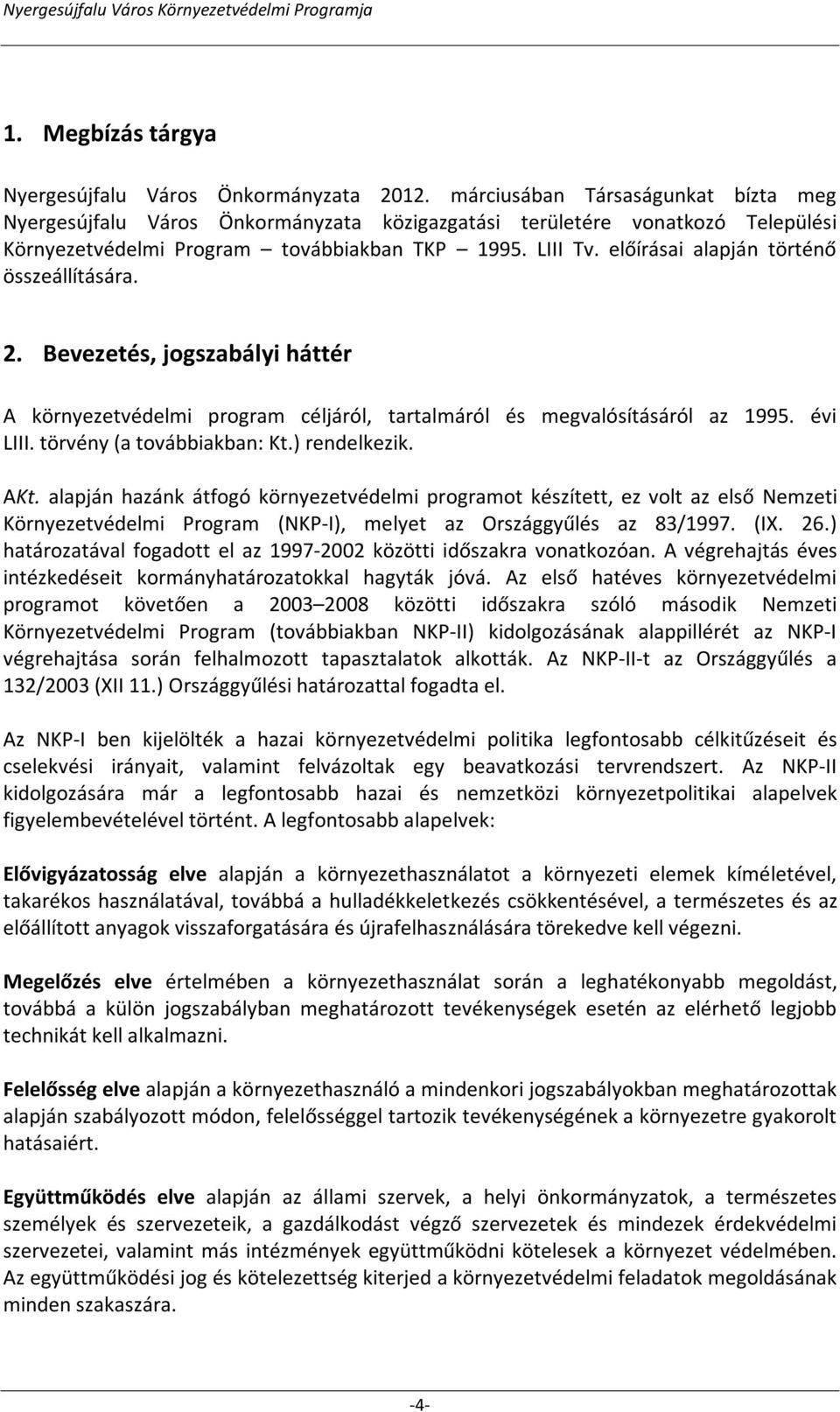 előírásai alapján történő összeállítására. 2. Bevezetés, jogszabályi háttér A környezetvédelmi program céljáról, tartalmáról és megvalósításáról az 1995. évi LIII. törvény (a továbbiakban: Kt.