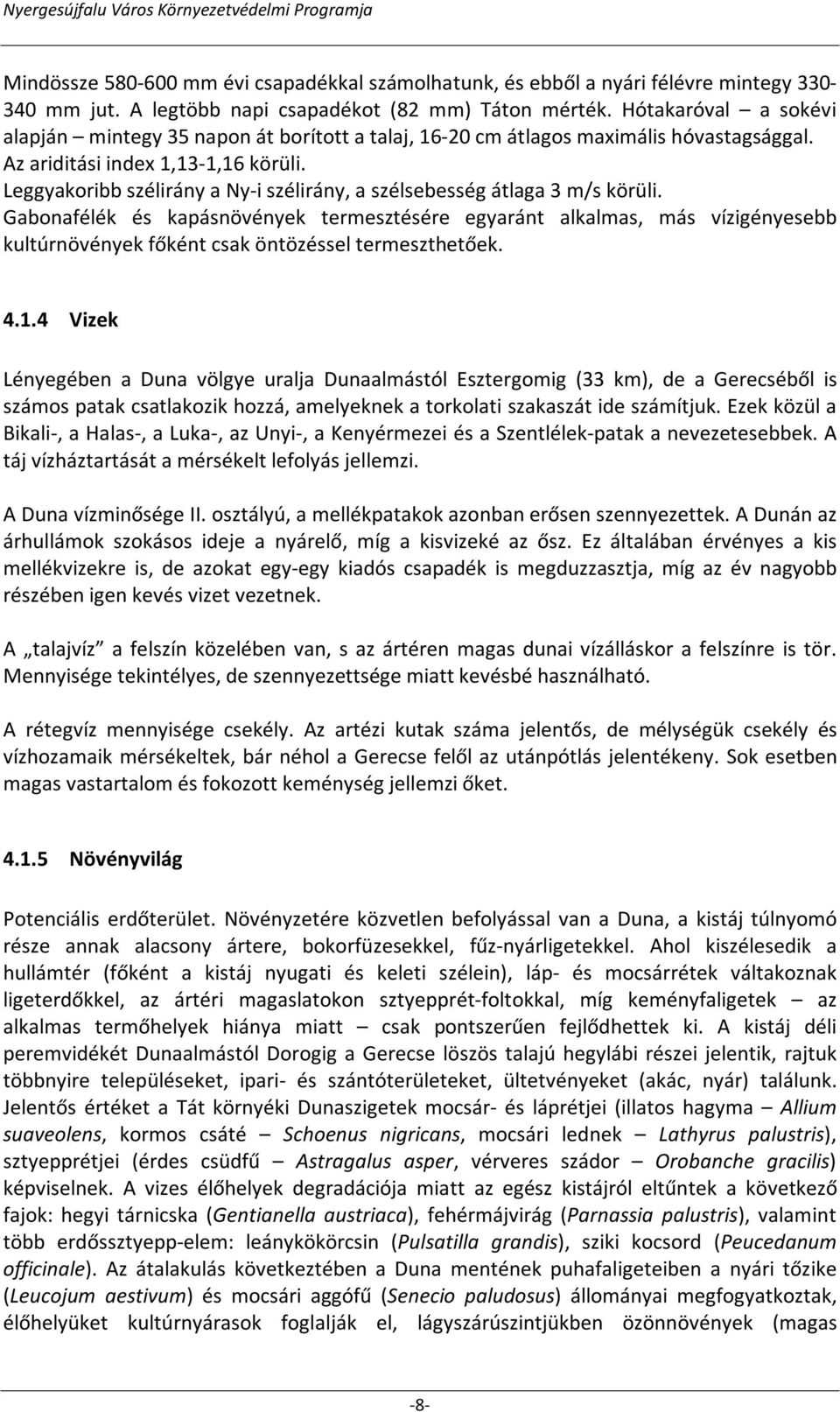 Leggyakoribb szélirány a Ny-i szélirány, a szélsebesség átlaga 3 m/s körüli.