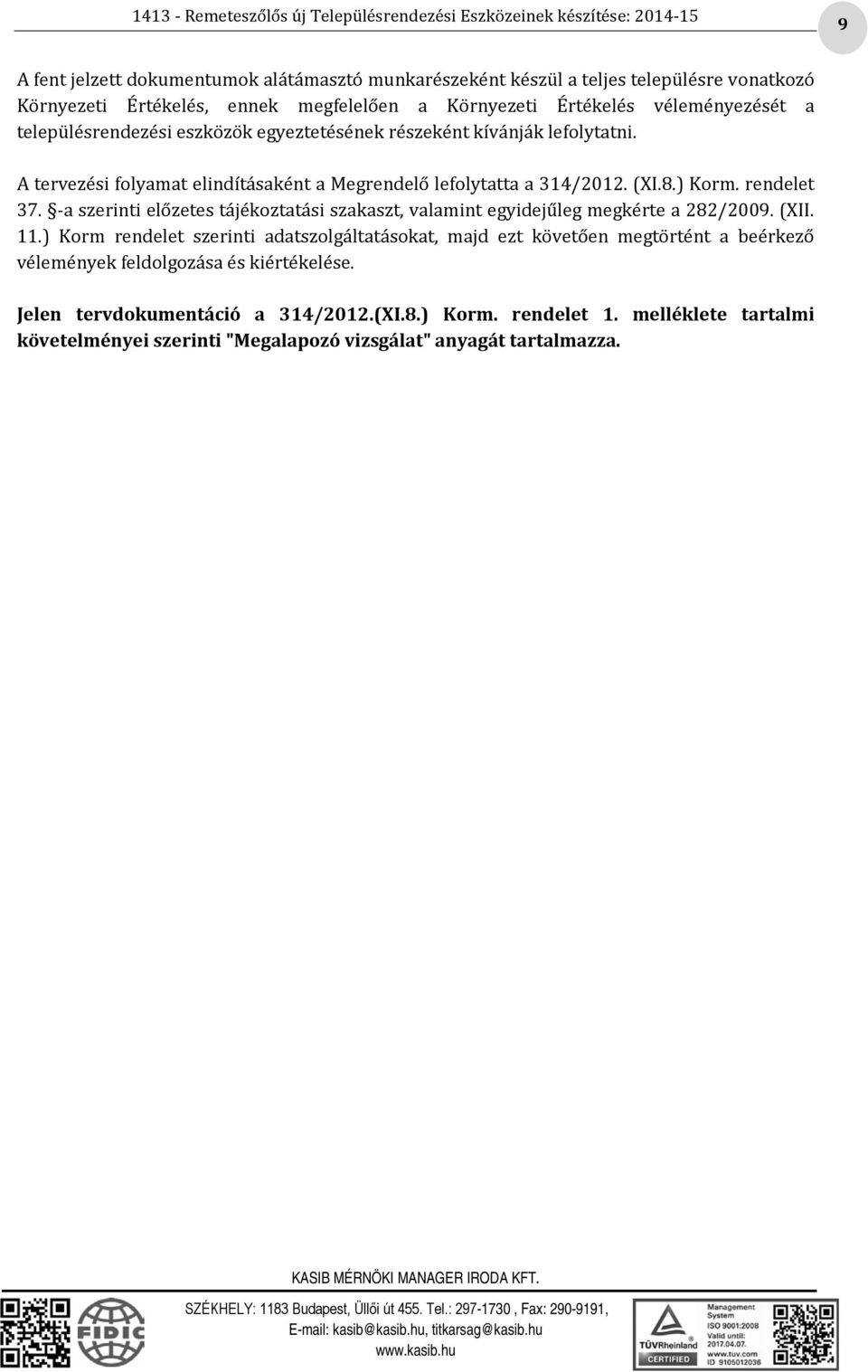 -a szerinti előzetes tájékoztatási szakaszt, valamint egyidejűleg megkérte a 282/2009. (XII. 11.