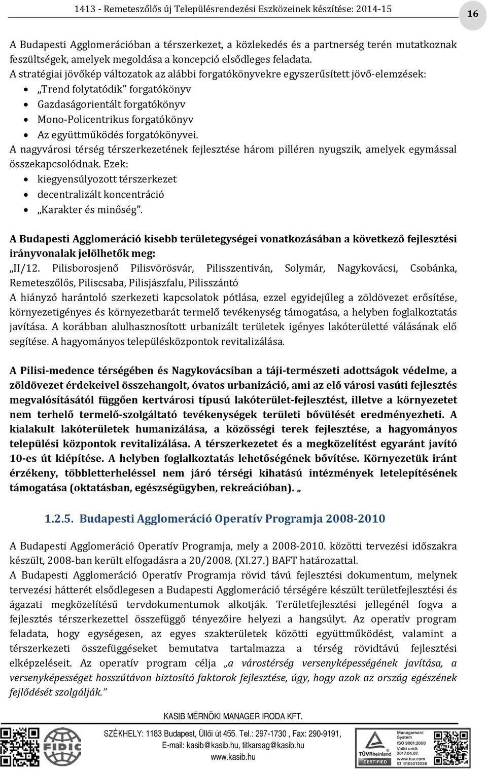 együttműködés forgatókönyvei. A nagyvárosi térség térszerkezetének fejlesztése három pilléren nyugszik, amelyek egymással összekapcsolódnak.