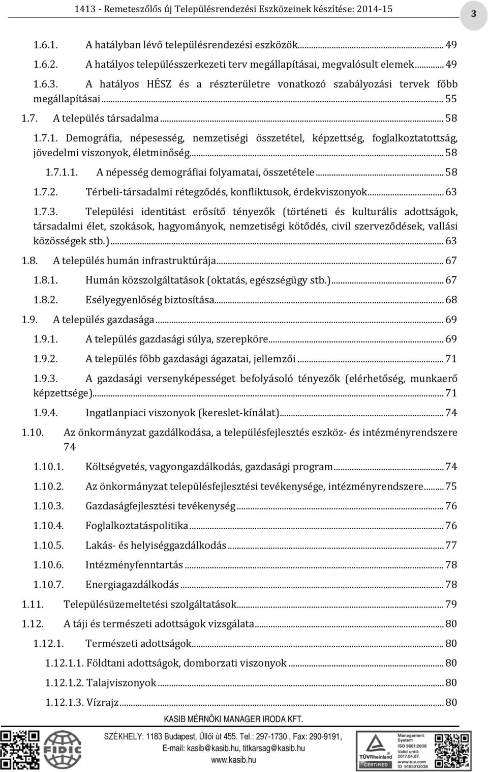 .. 58 1.7.2. Térbeli-társadalmi rétegződés, konfliktusok, érdekviszonyok... 63 