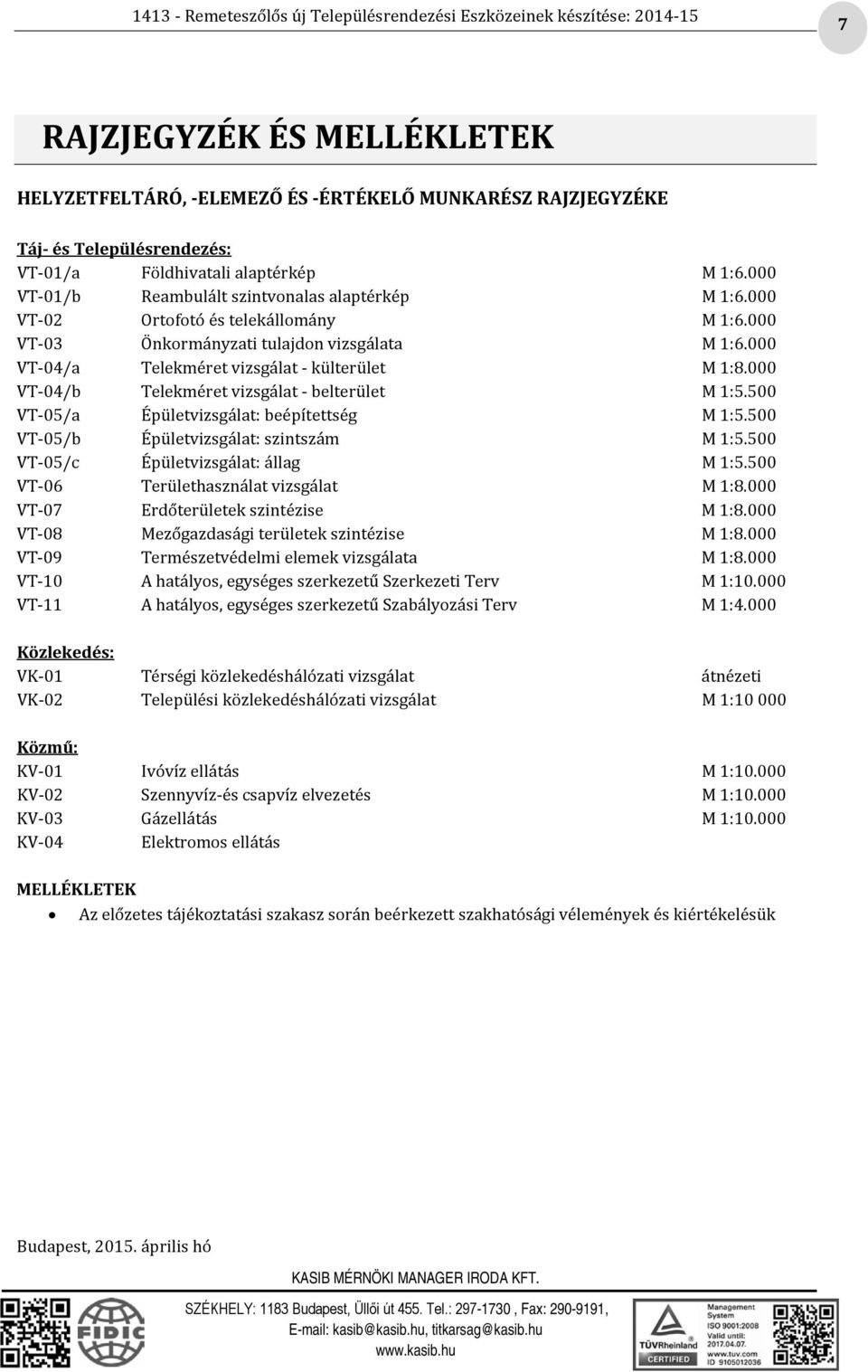 000 VT-04/b Telekméret vizsgálat - belterület M 1:5.500 VT-05/a Épületvizsgálat: beépítettség M 1:5.500 VT-05/b Épületvizsgálat: szintszám M 1:5.500 VT-05/c Épületvizsgálat: állag M 1:5.