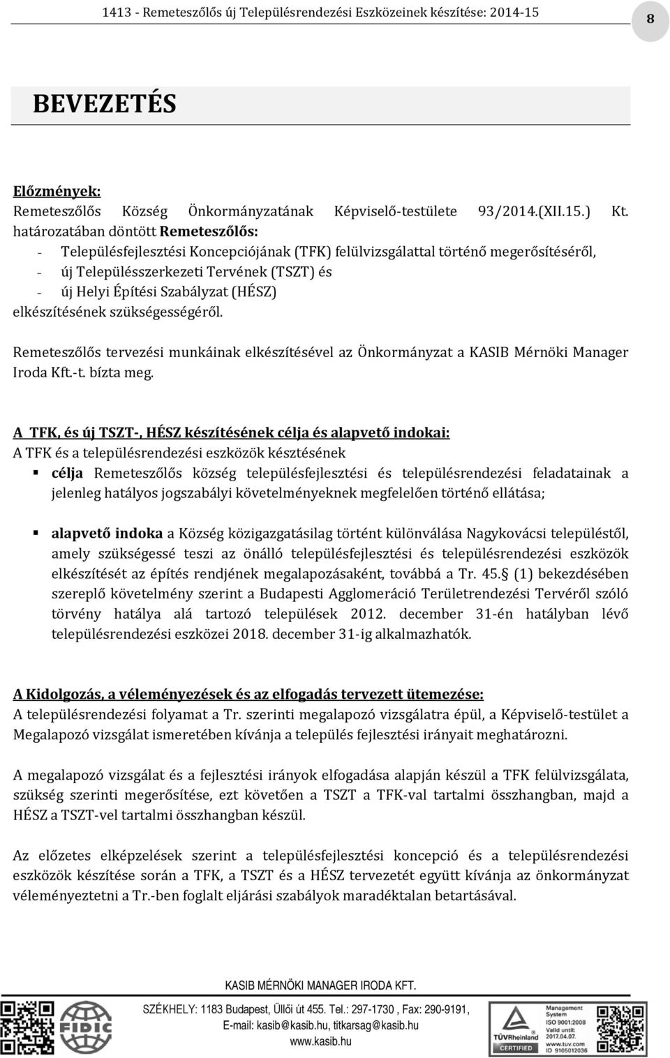 (HÉSZ) elkészítésének szükségességéről. Remeteszőlős tervezési munkáinak elkészítésével az Önkormányzat a KASIB Mérnöki Manager Iroda Kft.-t. bízta meg.