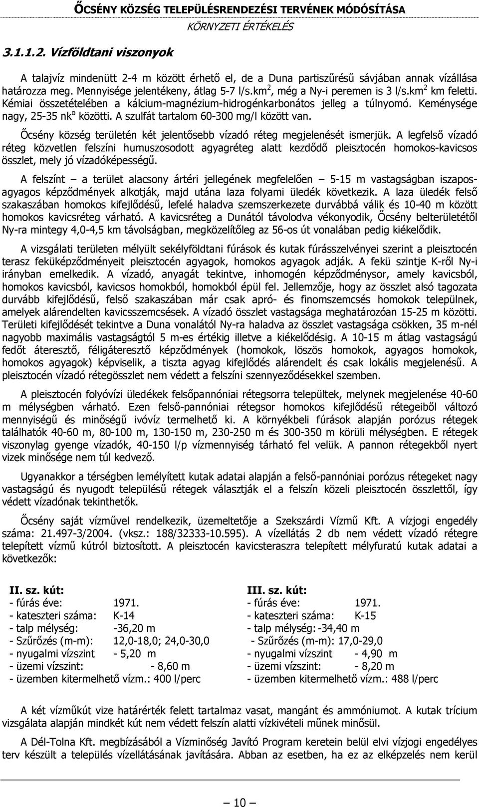 A szulfát tartalom 60-300 mg/l között van. Őcsény község területén két jelentősebb vízadó réteg megjelenését ismerjük.