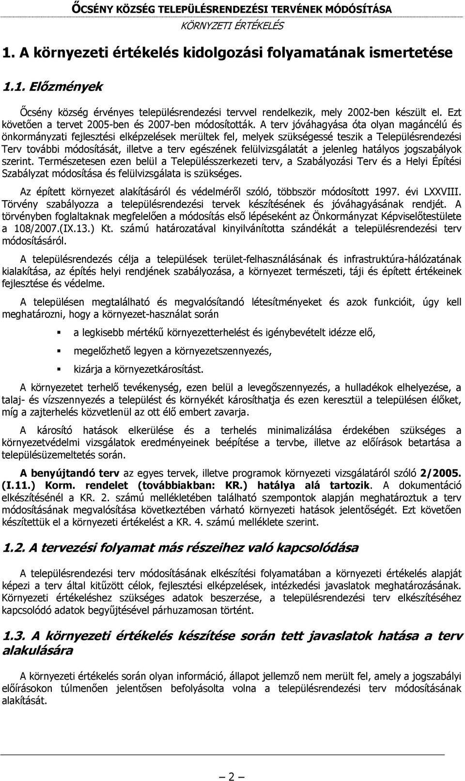 A terv jóváhagyása óta olyan magáncélú és önkormányzati fejlesztési elképzelések merültek fel, melyek szükségessé teszik a Településrendezési Terv további módosítását, illetve a terv egészének