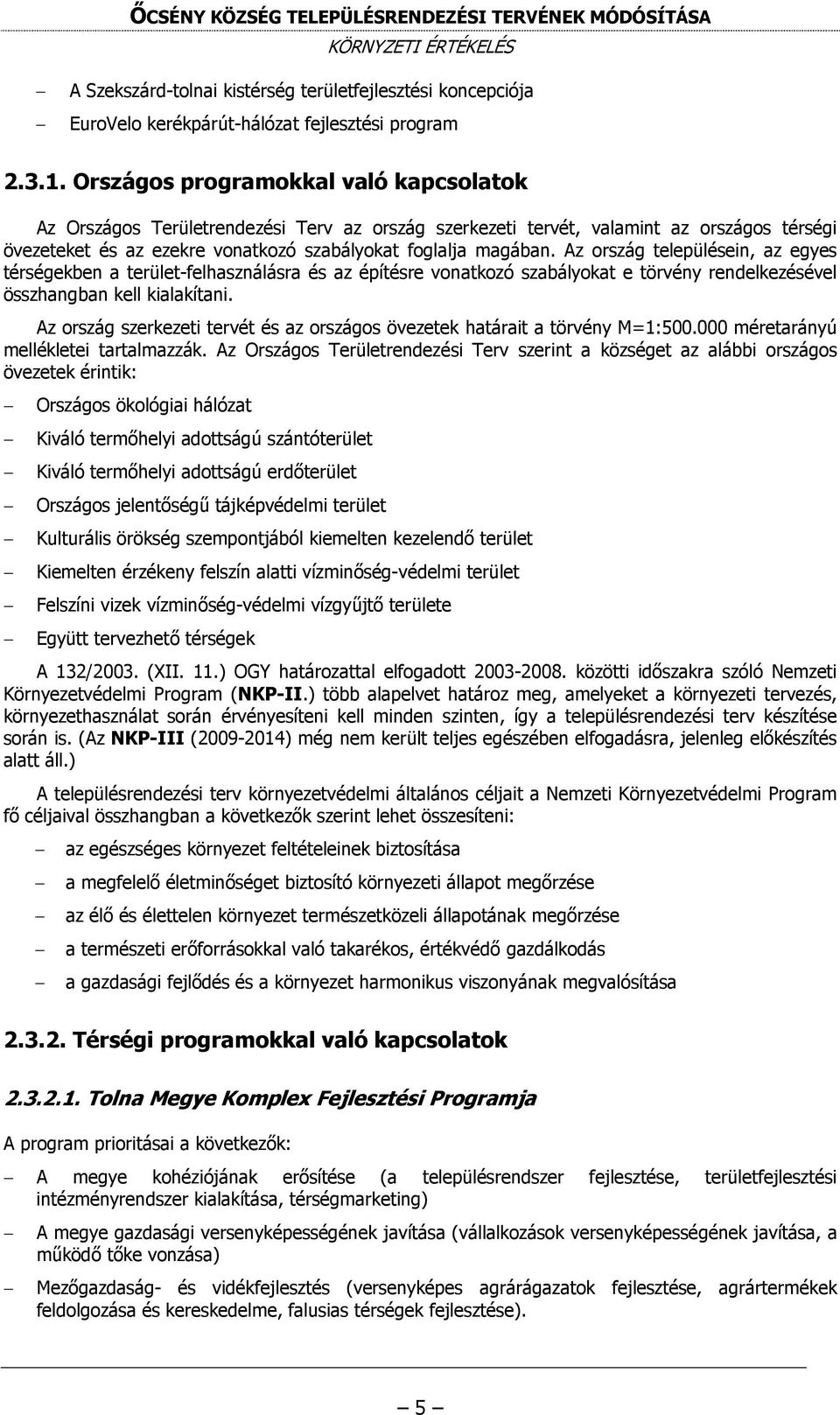 Az ország településein, az egyes térségekben a terület-felhasználásra és az építésre vonatkozó szabályokat e törvény rendelkezésével összhangban kell kialakítani.