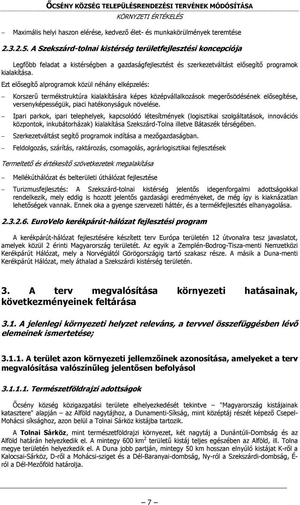 Ezt elősegítő alprogramok közül néhány elképzelés: Korszerű termékstruktúra kialakítására képes középvállalkozások megerősödésének elősegítése, versenyképességük, piaci hatékonyságuk növelése.