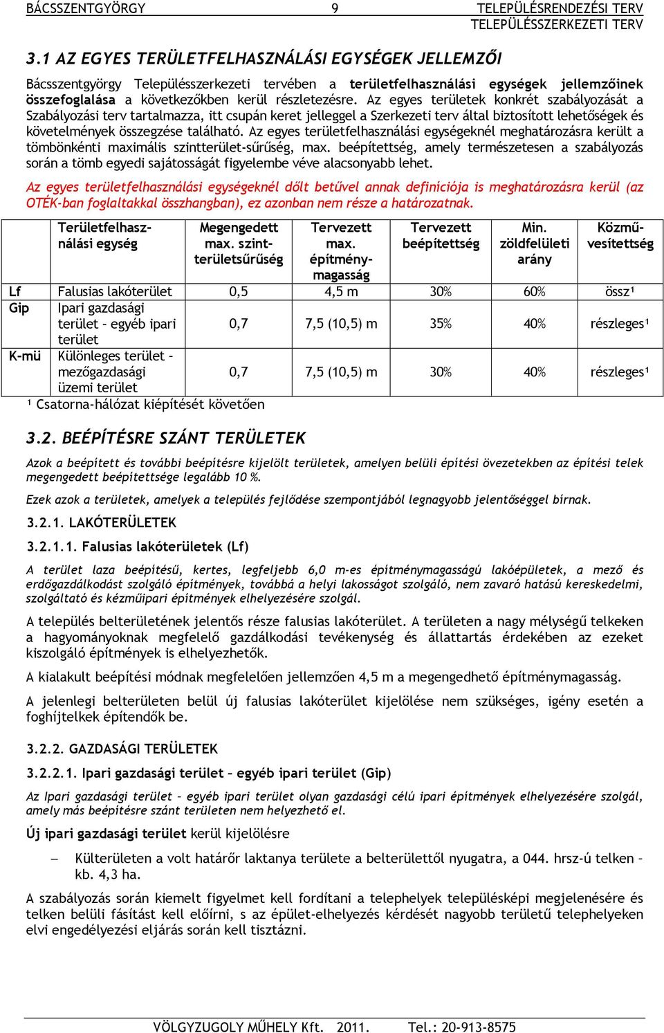 Az egyes területek konkrét szabályozását a Szabályozási terv tartalmazza, itt csupán keret jelleggel a Szerkezeti terv által biztosított lehetőségek és követelmények összegzése található.