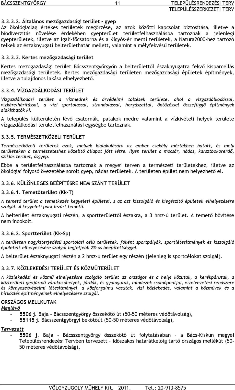 tartoznak a jelenlegi gyepterületek, illetve az Igali-főcsatorna és a Kígyós-ér menti területek, a Natura2000-hez tartozó telkek az északnyugati belterülethatár mellett, valamint a mélyfekvésű