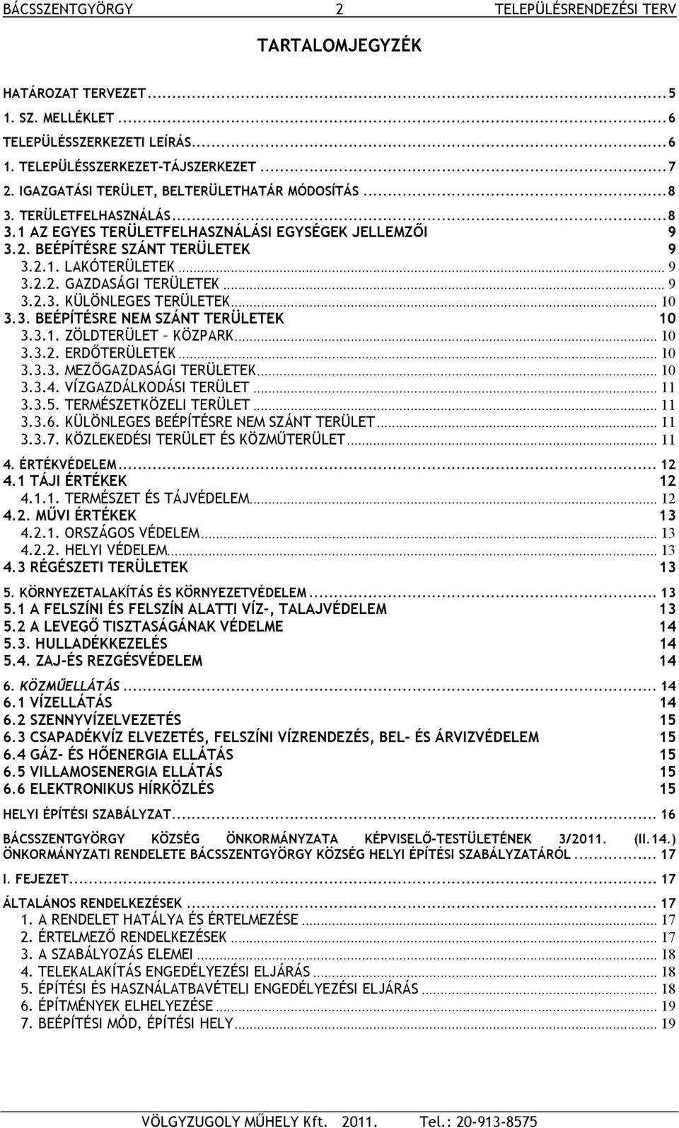 .. 9 3.2.3. KÜLÖNLEGES TERÜLETEK... 10 3.3. BEÉPÍTÉSRE NEM SZÁNT TERÜLETEK 10 3.3.1. ZÖLDTERÜLET KÖZPARK... 10 3.3.2. ERDŐTERÜLETEK...10 3.3.3. MEZŐGAZDASÁGI TERÜLETEK... 10 3.3.4.