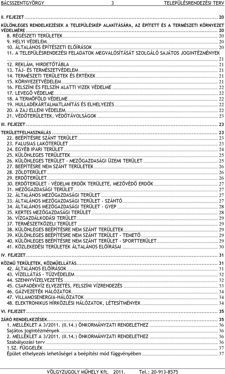 TÁJ- ÉS TERMÉSZETVÉDELEM... 21 14. TERMÉSZETI TERÜLETEK ÉS ÉRTÉKEK... 21 15. KÖRNYEZETVÉDELEM... 21 16. FELSZÍNI ÉS FELSZÍN ALATTI VIZEK VÉDELME... 22 17. LEVEGŐ VÉDELME... 22 18. A TERMŐFÖLD VÉDELME.