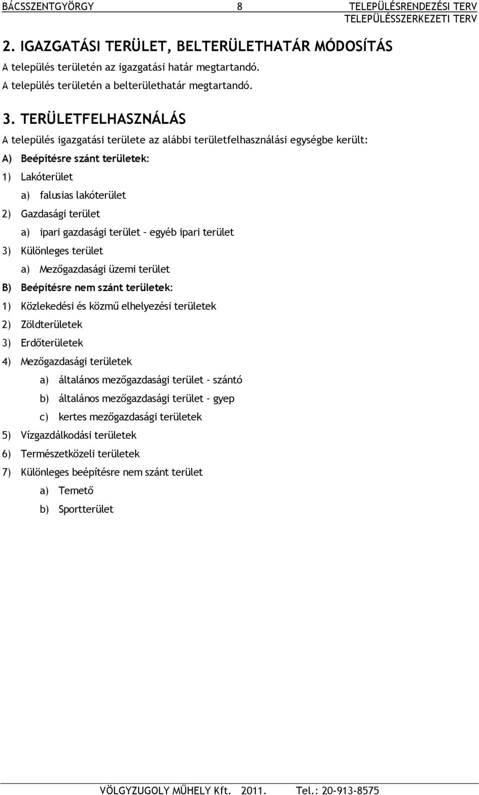 TERÜLETFELHASZNÁLÁS A település igazgatási területe az alábbi területfelhasználási egységbe került: A) Beépítésre szánt területek: 1) Lakóterület a) falusias lakóterület 2) Gazdasági terület a) ipari