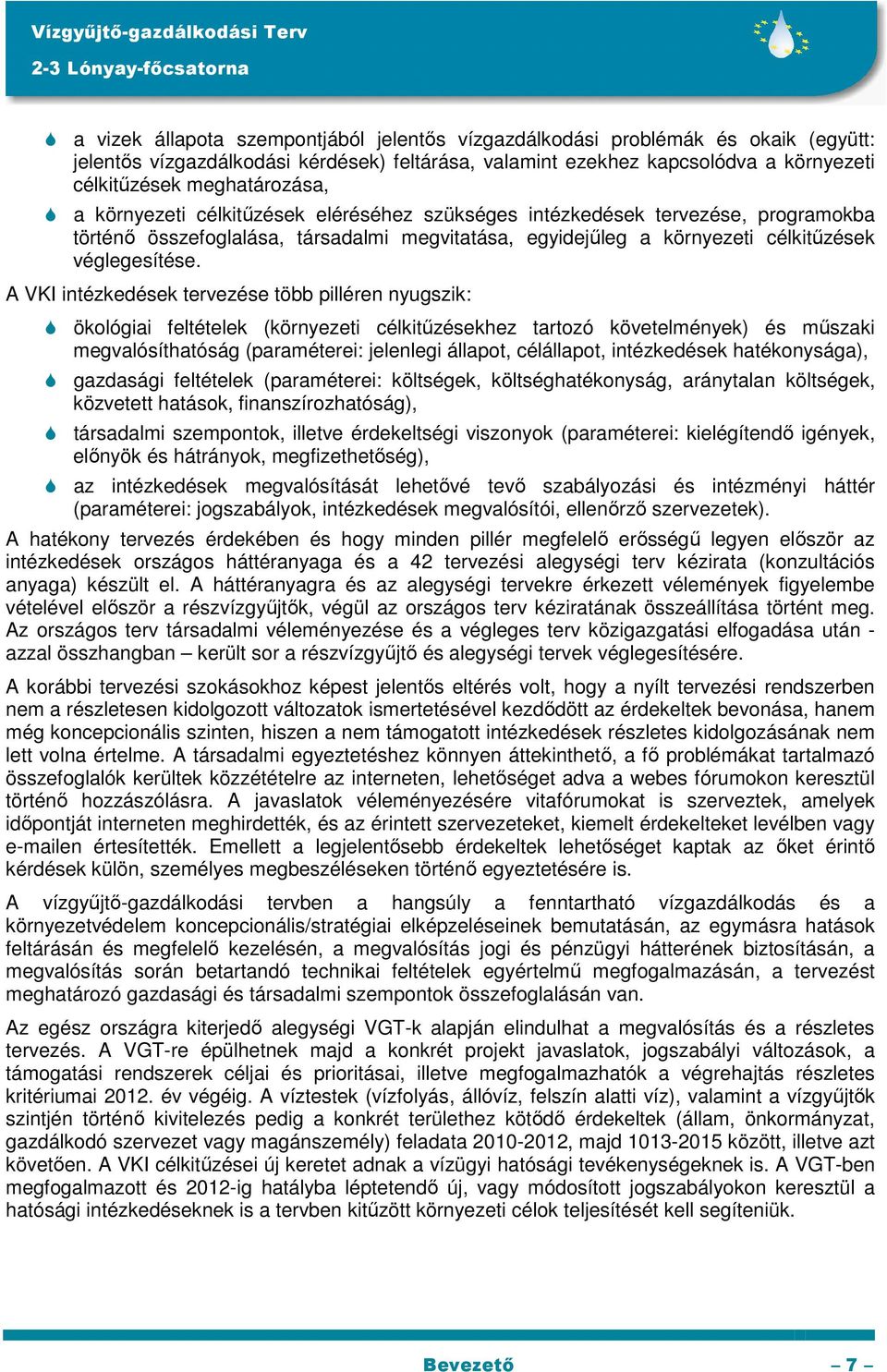 A VKI intézkedések tervezése több pilléren nyugszik: ökológiai feltételek (környezeti célkitűzésekhez tartozó követelmények) és műszaki megvalósíthatóság (paraméterei: jelenlegi állapot, célállapot,